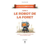 Le robot de la forêt: Une aventure pour comprendre l’intelligence artificielle, la robotique et le futur de la technologie avec sagesse et ... CLES D'UN ESPRIT LIBRE - Ecole élémentaire)