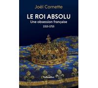 le roi absolu: Une obsession française 1515-1715