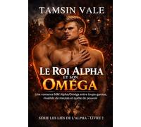 Le Roi Alpha et son Oméga: Une romance MM Alpha/Oméga entre loups-garous, rivalités de meutes et quête de pouvoir: 2 (Série Les Liés de l’Alpha: Une ... rivalités de meutes et luttes de pouvoir.)