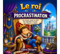 Le Roi de Procrastination: Une histoire tendre et drôle pour apprendre à ne plus tout remettre à demain