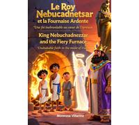 Le Roi Nebucadnetsar et la Fournaise Ardente Une foi inébranlable au cœur de l’épreuve: King Nebuchadnezzar and the Fiery Furnace Unshakable faith in the midst of trials