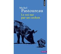 Le Roi Tué Par Un Cochon (Points Histoire): Une mort infâme aux origines des emblèmes de la France