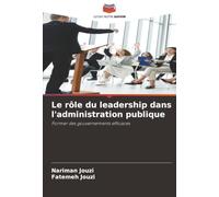 Le rôle du leadership dans l'administration publique: Former des gouvernements efficaces