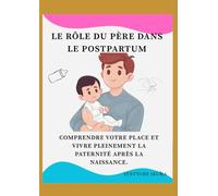 Le Rôle du Père dans le Postpartum: Comprendre votre place et vivre pleinement la paternité après la naissance.
