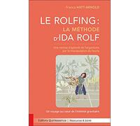 Le Rolfing - La méthode d'Ida Rolf - Une remise d'aplomb de l'organisme par la manipulation du fascia: Une remise d'aplomb de l'organisme par la ... - Un voyage au coeur de l'intimité gravitaire