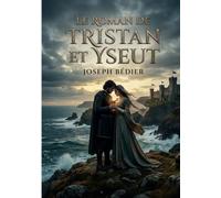 Le roman de Tristan et Yseut: Un amour interdit, une légende éternelle