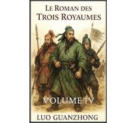 Le Roman des Trois Royaumes: Volume 4: La chute des Trois Royaumes