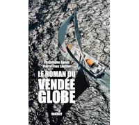 Le roman du Vendée-Globe: Dans les coulisses de la légende