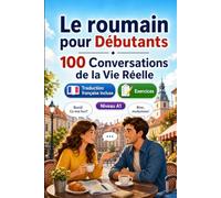 Le roumain pour Débutants A1 : 100 Conversations de la Vie Réelle: Apprenez le roumain avec 100 dialogues bilingues, salutations, voyage, courses, travail, traduction, vocabulaire et exercices