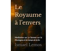 Le Royaume à l’envers: Meditation sur Le sermon sur la Montagne et les temps de la fin