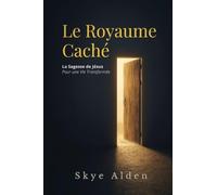 Le Royaume Caché: La Sagesse de Jésus pour une Vie Transformée