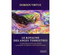 Le Royaume des Anges terrestres: Un guide pratique pour les anges incarnés, les élémentaux, les magiciens et autres artisans de lumière