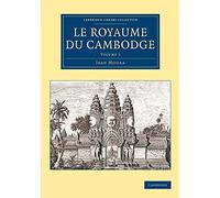 Le Royaume du Cambodge: Volume 2 (Cambridge Library Collection - East and South-East Asian History)