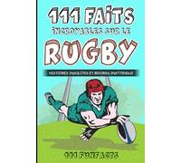 Le rugby - 111 faits incroyables sur le rugby: Histoires insolites et records inattendus