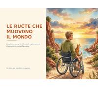 Le ruote che muovono il mondo: La storia vera di Marco, l'esploratore che non si è mai fermato