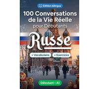 Le russe pour Débutants A1 : 100 Conversations de la Vie Réelle: Apprenez le russe avec 100 dialogues bilingues, salutations, voyage, courses, travail, traduction, vocabulaire et exercices