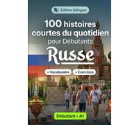 Le russe pour Débutants A1 : 100 histoires courtes du quotidien: Améliorez votre compréhension et expression écrite grâce à des situations bilingues simples de la vie quotidienne