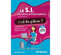 Le S.I. (système d'information) avec Alice...c'est du gâteau !: Une méthode simple et efficace pour tous