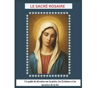 Le Sacré Rosaire: Un guide de dévotion sur la prière, les Écritures et les mystères de la foi