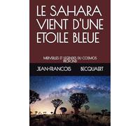 LE SAHARA VIENT D'UNE ETOILE BLEUE: MERVEILLES ET LEGENDES DU COSMOS PROFOND