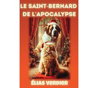 Le Saint-Bernard de l'apocalypse: Mémoires d'un chat philosophe qui a survécu à un incendie, un Saint-Bernard baveux et à l'humiliation de devenir sage malgré lui