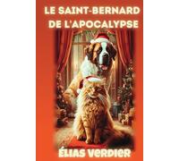 Le Saint-Bernard de l'apocalypse: Mémoires d'un chat philosophe qui a survécu à un incendie, un Saint-Bernard baveux et à l'humiliation de devenir sage malgré lui