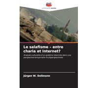 Le salafisme - entre charia et Internet?: Analyse culturelle d'un système islamiste dans une perspective temporelle multiperspectiviste