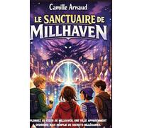 Le sanctuaire de Millhaven: Préparez-vous à découvrir les secrets de Millhaven et plongez dans une aventure fantastique où courage, amitié et mystères se croisent à chaque page.