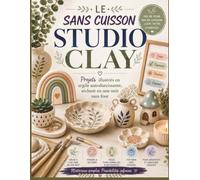 LE SANS CUISSON STUDIO CLAY: Projets illustrés en argile autodurcissante, séchant en une nuit sans four