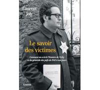 Le savoir des victimes: Comment on a écrit l'histoire de Vichy et du génocide des juifs de 1945 à nos jours