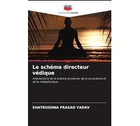 Le schéma directeur védique: Intersections de la science ancienne, de la conscience et de la métaphysique