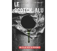 LE SCOTCH ALU: Un thriller noir en Provence - un chauffagiste, des meurtres parfaits, une gendarme sur sa piste. Roman policier idéal pour la plage.