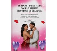 LE SECRET D’UNE VIE DE COUPLE RÉUSSIE, HEUREUSE ET ÉPANOUIE: Votre dose de bonheur à deux commence i