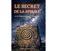 Le secret de la spirale - La loi fondamentale de la création: Une exploration du cosmos, de la vie et de l’ordre invisible, nature, conscience, temps, ... étoiles: 5 (Les Grandes Voies de la Sagesse)