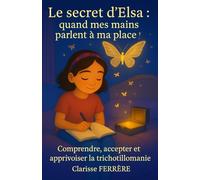 Le secret d'Elsa : quand mes mains parlent à ma place !: Comprendre, accepter et apprivoiser la trichotillomanie