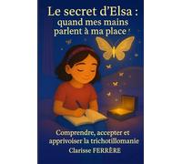 Le secret d'Elsa : quand mes mains parlent à ma place !: Comprendre, accepter et apprivoiser la trichotillomanie