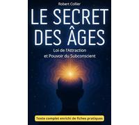 Le Secret des Âges - Loi de l’Attraction et Pouvoir du Subconscient: enrichi de 150 fiches-mémo pratiques pour attirer richesse, santé et prospérité grâce à la pensée positive