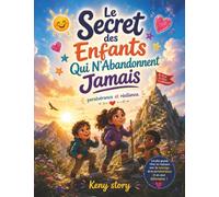 Le Secret des Enfants Qui N'Abandonnent Jamais - Persévérance et Résilience: Un guide pour développer la persévérance, apprendre de ses erreurs, ... et coloriages pour les enfants de 6 à 12 ans