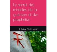 Le secret des miracles, de la guérison et des prophéties