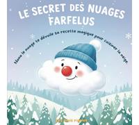 Le secret des nuages farfelus: Nono le nuage te dévoile sa recette magique pour cuisiner la neige | Educatif, ludique et terriblement attendrissant (Les amis rigolos)