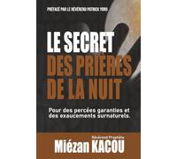 Le secret des prières de la nuit: Pour des percées garanties et des exaucements surnaturels.