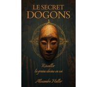 Le Secret Dogons - Réveiller la graine divine en soi: Sagesse africaine pour renouer avec la force intérieure et l’ordre du vivant.