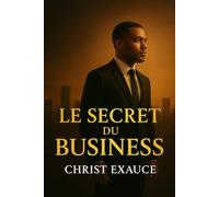 LE SECRET DU BUSINESS: Le Succès dans les affaires (Success & Reussite by faith)