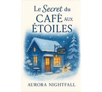 Le secret du café aux étoiles: Et si l’amour ne s’éteignait pas, même quand la nuit tombe ?