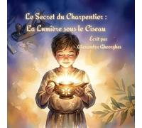 Le Secret du Charpentier : La Lumière sous le Ciseau: Une histoire touchante de foi et d'espoir pour enfants : Découvrez comment la lumière d'un miracle peut guérir un cœur brisé