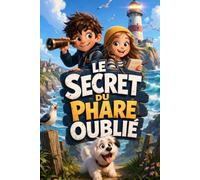 LE SECRET DU PHARE OUBLIÉ: Une aventure pleine de mystères, d’indices et de courage pour les enfants de 8 à 12 ans (Mystères et Enquêtes pour Jeunes Lecteurs de 8 à 12 ans)