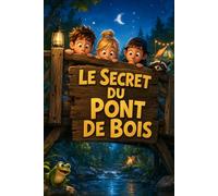 LE SECRET DU PONT DE BOIS: Un grand roman d’aventure et d’amitié pour les enfants | 8 ans à 12 ans | (Lecture d’été pour enfants dès 8 ans)