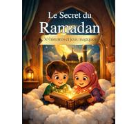 Le secret du Ramadan: 30 histoires + 30 jeux magiques + 30 défis quotidiens pour transformer le Ramadan en aventure inoubliable - Livre d'Activités et d'histoires pour Jeunes explorateurs