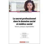 Le secret professionnel dans les domaines social et médico-social: Notions, pratiques, responsabilités (Dossier d'experts)