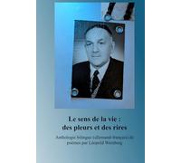 Le sens de la vie : des pleurs et des rires: Anthologie bilingue (allemand-français) de poèmes par Léopold Weinberg